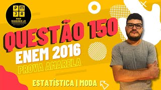 ENEM 2016 | Prova AMARELA Questão 150 | Estatística - Moda