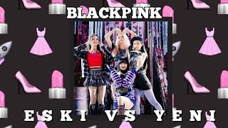 BLACKPINK ESKI VS YENI