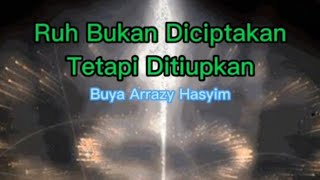 Ruh Tidak Diciptakan Akan Tetapi Ditiupkan - Buya Arazy Hasyim