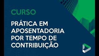 Prática em Aposentadoria por Tempo de Contribuição