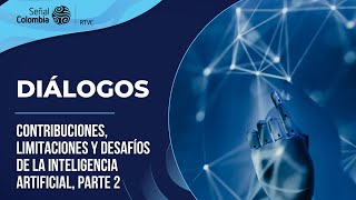 Diálogos | Contribuciones, limitaciones y desafíos de la inteligencia artificial parte ll