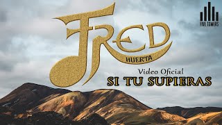 Si Tu Supieras - Fred Huerta - Video Oficial