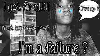 I got fired !.... its okay to fall down as long as you stand up...😔