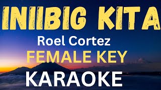 INIIBIG KITA - KARAOKE (Roel Cortez) FEMALE KEY