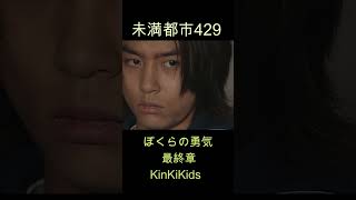 未満都市429 ぼくらの勇気（最終章）KinKiKids