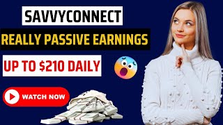 Really Passive Earnings Up To 210 Daily On SavvyConnect In 2024