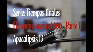 Serie: Tiempos finales - El camino hacia el 666 (Parte 1) Apocalipsis 13