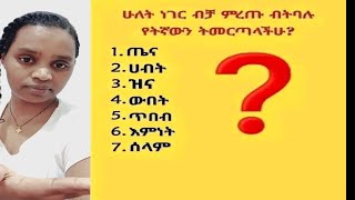 መለኛዉ Tube is live!ሁለት  ነገር በቻ ምርጡ ብትባሉ የትኛውን  ትመርታላችሁ  ጤና  ሀብት  ዝና ውበት ጥበብ እምነት  ሠላም