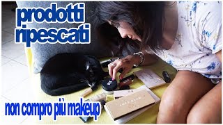 PRODOTTI RIPESCATI| NON COMPRO PIU' MAKEUP