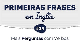 Aprenda suas PRIMEIRAS FRASES em INGLÊS #24 • Mais Perguntas com Verbos