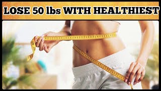 How to Lose 50 Pounds or More With Healthiest Way