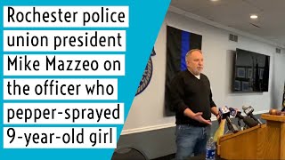 Rochester police union president Mike Mazzeo on the officer who pepper-sprayed a 9-year-old girl