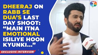 Dheeraj Dhoopar’s EMOTIONAL interview on the last day shoot of Rabb Se Hai Dua | Exclusive