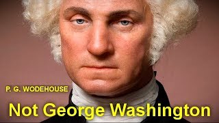 Not George Washington   by P. G. WODEHOUSE (1881 - 1975)by Humorous Fiction Audiobooks