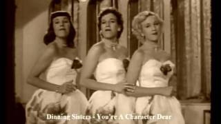 The DINNING Sisters " You're a Character Dear " !!!