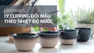 [LOVERAMICS] LY CUPPING ĐỔI MÀU