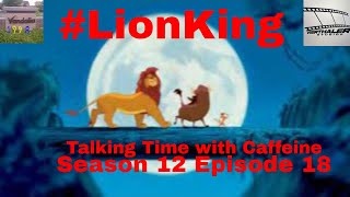 #LionKing (Talking Time with Caffeine S12 E18)