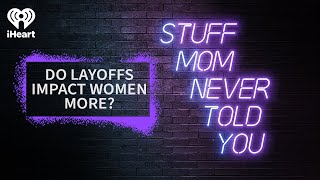 Do Layoffs Impact Women More? | STUFF MOM NEVER TOLD YOU