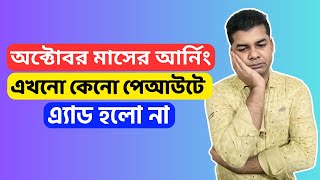 অক্টোবর মাসের আর্নিং এখনো কেনো পেআউটে এ্যাড হলো না