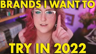 BRANDS I WANT TO TRY IN 2022