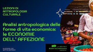 L'analisi antropologica delle forme di vita economica: le ECONOMIE DELL'AFFEZIONE