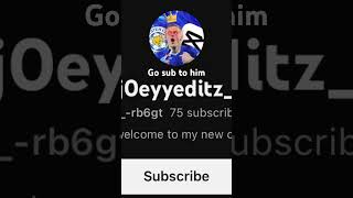 Go sub to him @j0eyyeditz_-rb6gt