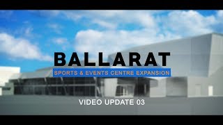 Ballarat Sports and Events Centre - Update 3