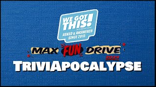 We Got This! MaxFunDrive 2024 TriviApocalypse #1