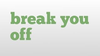 break you off meaning and pronunciation