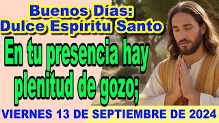 🌞 BUENOS DÍAS DULCE ESPÍRITU SANTO:🔥 Oración de la MAÑANA de hoy, viernes 13 de septiembre de 2024