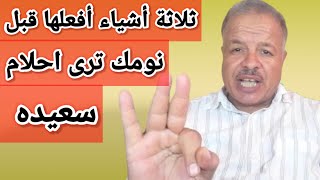 ثلاثة أشياء إن فعلتها قبل نومك ترى احلام ورؤى سعيده /أبوزيد الفتيحي