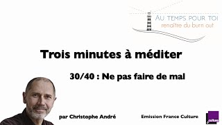 Trois minutes à méditer - avec Christophe André - 30/40 - Ne pas faire de mal