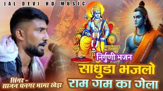 साधुडा भजलो राम गम का गेला निर्गुणी भजन || साजन धनगर भामा खेड़ा || Sadhuda Bhajlo Ram Gam Ka Gela