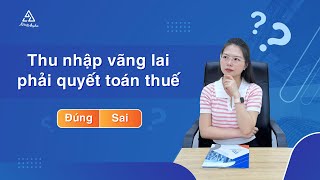 Thu nhập vãng lai có phải quyết toán thuế không? - Giải thích trường hợp thực tế | Kế toán Anpha