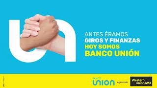 Antes éramos Giros y Finanzas, hoy somos Banco Unión