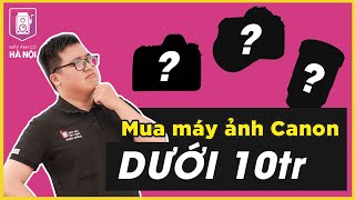 Top 5 máy ảnh cũ Canon dưới 10 triệu - người mới nên chọn