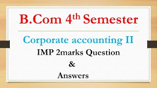 B.Com 4th Semester | Corporate accounting II | IMP 2marks Question & Answers |