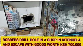 ROBBERS DRILL HOLE IN A SHOP IN KITENGELA AND ESCAPE WITH GOODS WORTH KSH 700,000