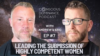 Leading the submission of highly competent women - Conscious Dominance Episode 7