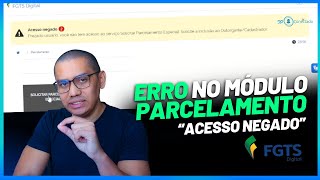 ERRO DE ACESSO AO MÓDULO DE PARCELAMENTO - FGTS DIGITAL - RESOLVIDO