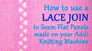 How to use a LACE JOIN to Seam Flat Panels made on your Addi Express Knitting Machine | Yay For Yarn