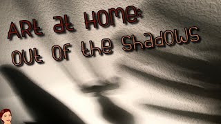 Art at Home: Out of the Shadows (4 approaches to shadow study)