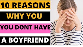 Ladies here are 10 Reasons  Why You Dont Have a Boyfriend.