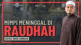 Ustaz Wadi Annuar - Dapat Mimpi Meninggal Di Raudhah