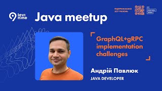 GraphQL+gRPC implementation challenges - Андрій Павлюк, Java Developer в Levi9