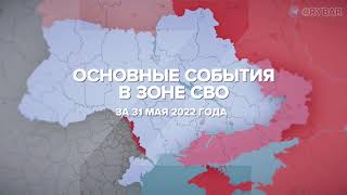 Основные итоги СВО на Украине за 31 мая 2022 года