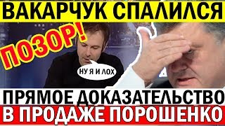 Компромат на Вакарчука - ПРОДАЛСЯ Порошенко с Потрохами!