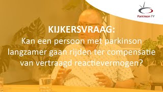 Kan een persoon met parkinson langzamer gaan rijden ter compensatie van vertraagd reactievermogen?