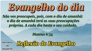 Evangelho do dia - Mateus 6:34 - Reflexão do Evangelho - Evangelho da manhã