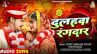 #सोनू_सरगम_यादव | दुलहवा रंगदार | #Sonu Sargam Yadav | Bhojpuri Hit Song 2024